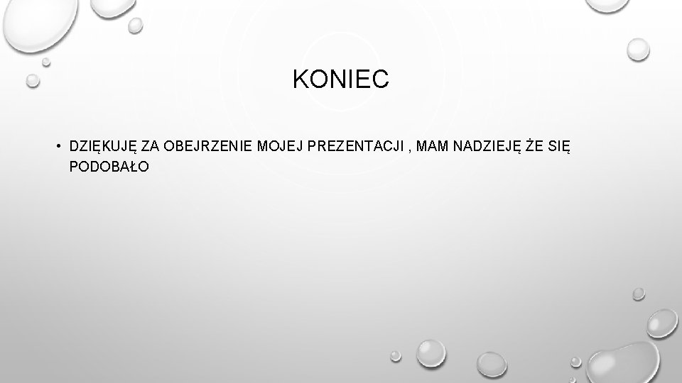 KONIEC • DZIĘKUJĘ ZA OBEJRZENIE MOJEJ PREZENTACJI , MAM NADZIEJĘ ŻE SIĘ PODOBAŁO 