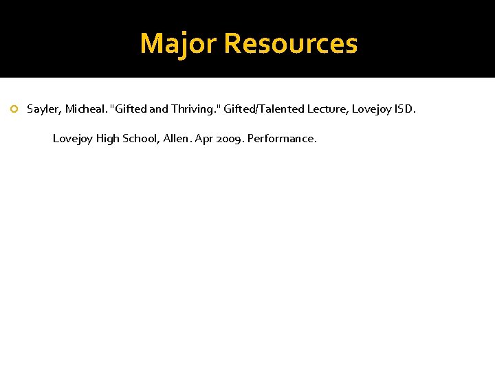 Major Resources Sayler, Micheal. "Gifted and Thriving. " Gifted/Talented Lecture, Lovejoy ISD. Lovejoy High