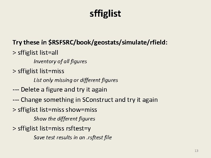 sffiglist Try these in $RSFSRC/book/geostats/simulate/rfield: > sffiglist=all Inventory of all figures > sffiglist=miss List