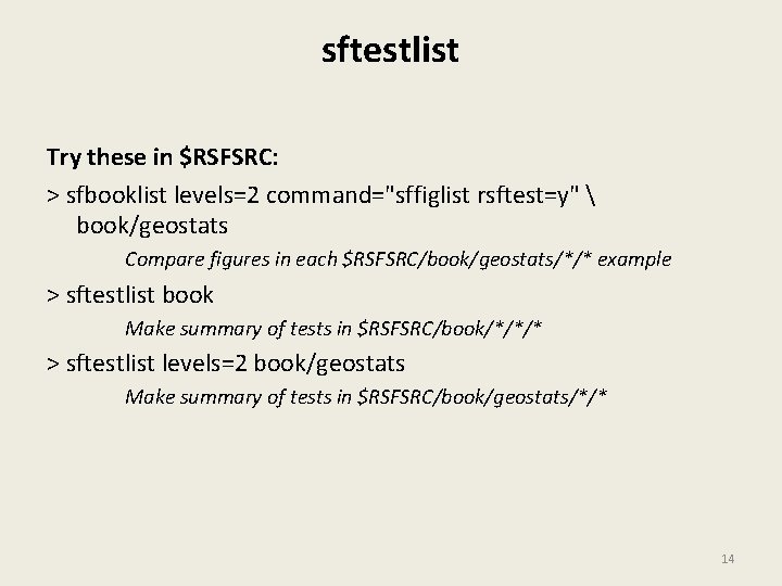 sftestlist Try these in $RSFSRC: > sfbooklist levels=2 command="sffiglist rsftest=y"  book/geostats Compare figures