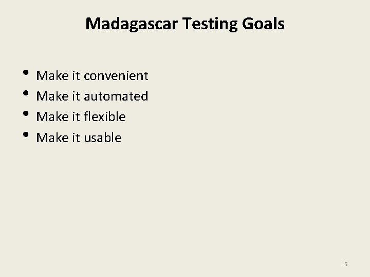 Madagascar Testing Goals • Make it convenient • Make it automated • Make it