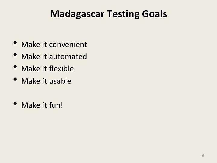 Madagascar Testing Goals • Make it convenient • Make it automated • Make it