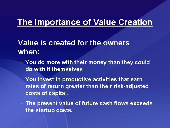 The Importance of Value Creation Value is created for the owners when: – You