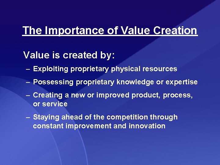 The Importance of Value Creation Value is created by: – Exploiting proprietary physical resources