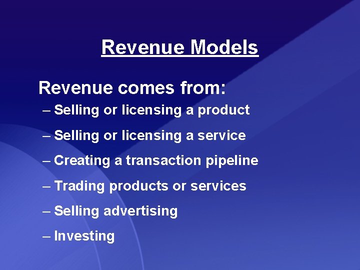 Revenue Models Revenue comes from: – Selling or licensing a product – Selling or