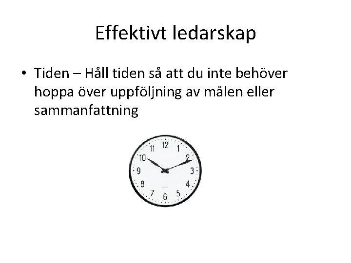 Effektivt ledarskap • Tiden – Håll tiden så att du inte behöver hoppa över