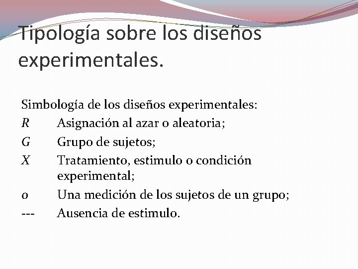 Tipología sobre los diseños experimentales. Simbología de los diseños experimentales: R Asignación al azar Tipología sobre los diseños experimentales. Simbología de los diseños experimentales: R Asignación al azar