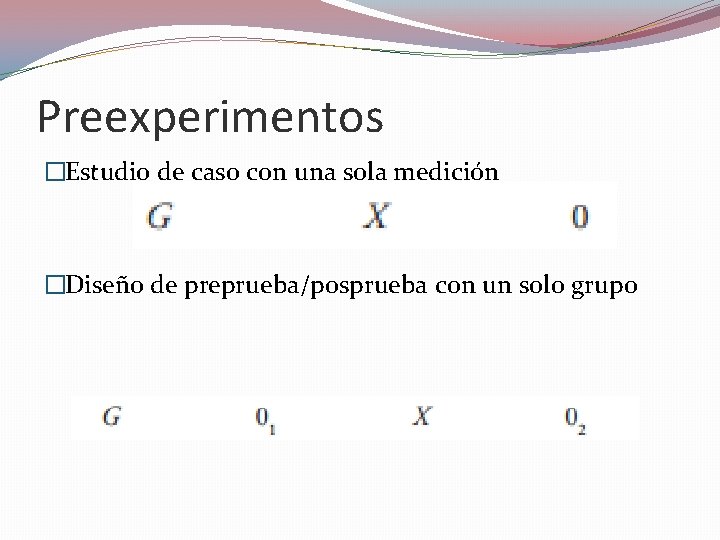 Preexperimentos �Estudio de caso con una sola medición �Diseño de preprueba/posprueba con un solo Preexperimentos �Estudio de caso con una sola medición �Diseño de preprueba/posprueba con un solo