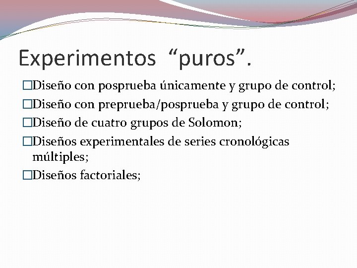 Experimentos “puros”. �Diseño con posprueba únicamente y grupo de control; �Diseño con preprueba/posprueba y Experimentos “puros”. �Diseño con posprueba únicamente y grupo de control; �Diseño con preprueba/posprueba y