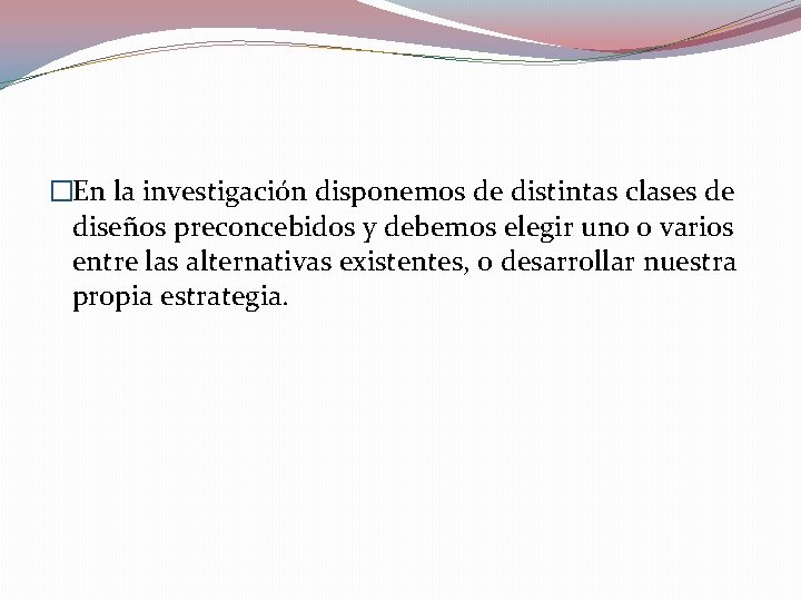 �En la investigación disponemos de distintas clases de diseños preconcebidos y debemos elegir uno �En la investigación disponemos de distintas clases de diseños preconcebidos y debemos elegir uno