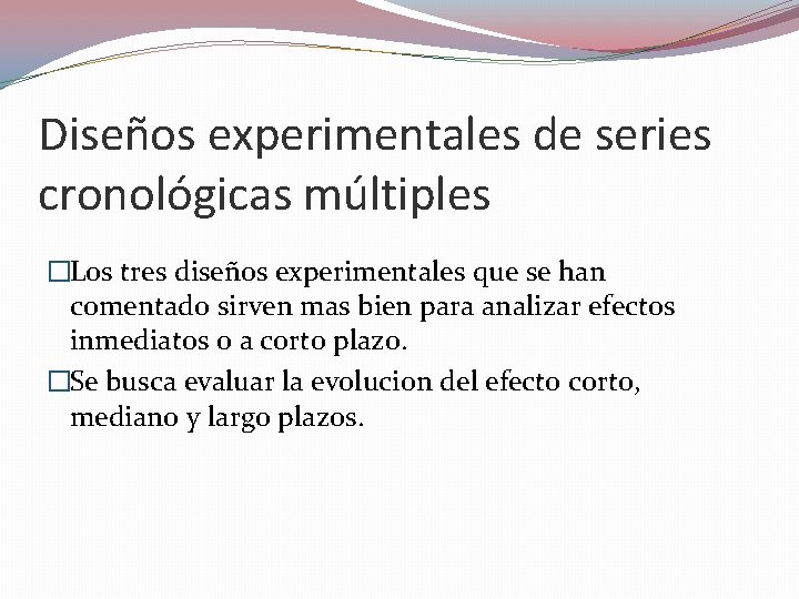 Diseños experimentales de series cronológicas múltiples �Los tres diseños experimentales que se han comentado Diseños experimentales de series cronológicas múltiples �Los tres diseños experimentales que se han comentado
