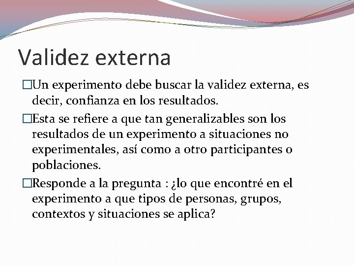 Validez externa �Un experimento debe buscar la validez externa, es decir, confianza en los Validez externa �Un experimento debe buscar la validez externa, es decir, confianza en los