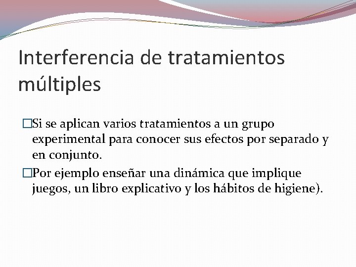 Interferencia de tratamientos múltiples �Si se aplican varios tratamientos a un grupo experimental para Interferencia de tratamientos múltiples �Si se aplican varios tratamientos a un grupo experimental para