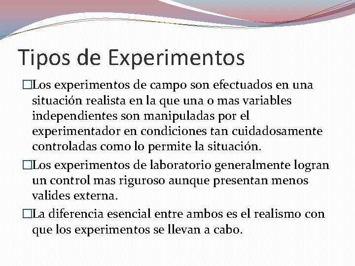 Tipos de Experimentos �Los experimentos de campo son efectuados en una situación realista en Tipos de Experimentos �Los experimentos de campo son efectuados en una situación realista en