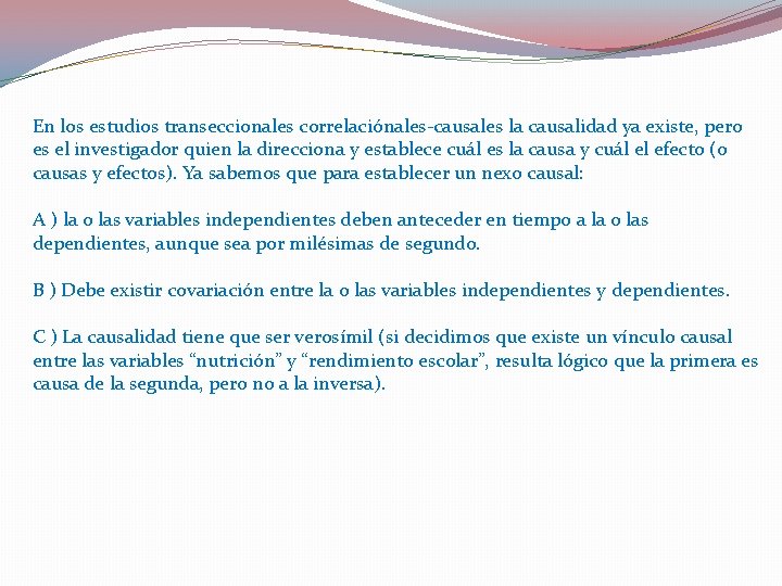 En los estudios transeccionales correlaciónales-causales la causalidad ya existe, pero es el investigador quien En los estudios transeccionales correlaciónales-causales la causalidad ya existe, pero es el investigador quien