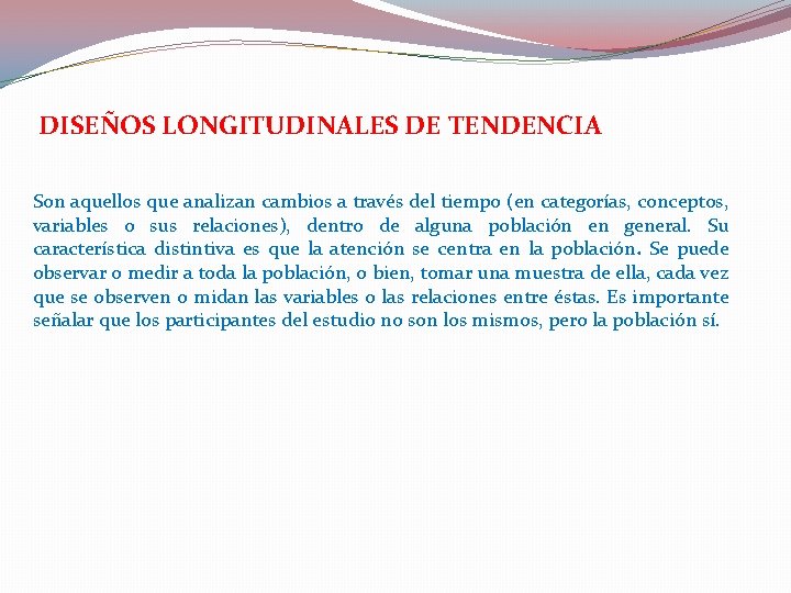 DISEÑOS LONGITUDINALES DE TENDENCIA Son aquellos que analizan cambios a través del tiempo (en DISEÑOS LONGITUDINALES DE TENDENCIA Son aquellos que analizan cambios a través del tiempo (en