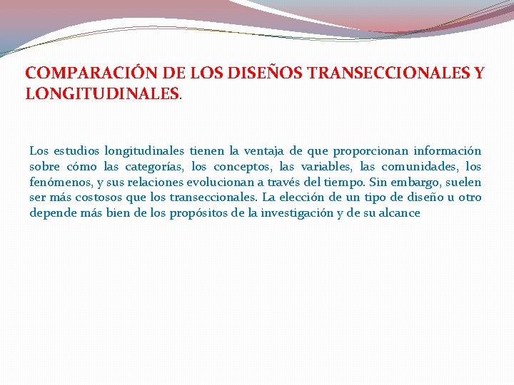 COMPARACIÓN DE LOS DISEÑOS TRANSECCIONALES Y LONGITUDINALES. Los estudios longitudinales tienen la ventaja de COMPARACIÓN DE LOS DISEÑOS TRANSECCIONALES Y LONGITUDINALES. Los estudios longitudinales tienen la ventaja de