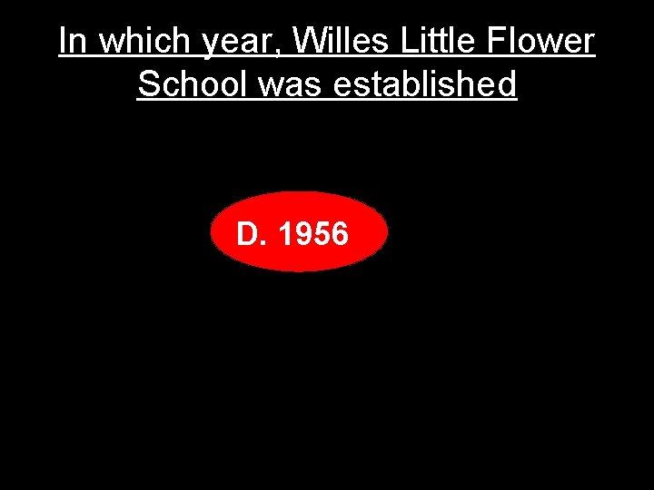 In which year, Willes Little Flower School was established D. 1956 
