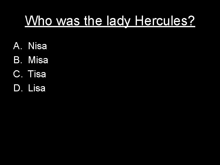 Who was the lady Hercules? A. B. C. D. Nisa Misa Tisa Lisa 