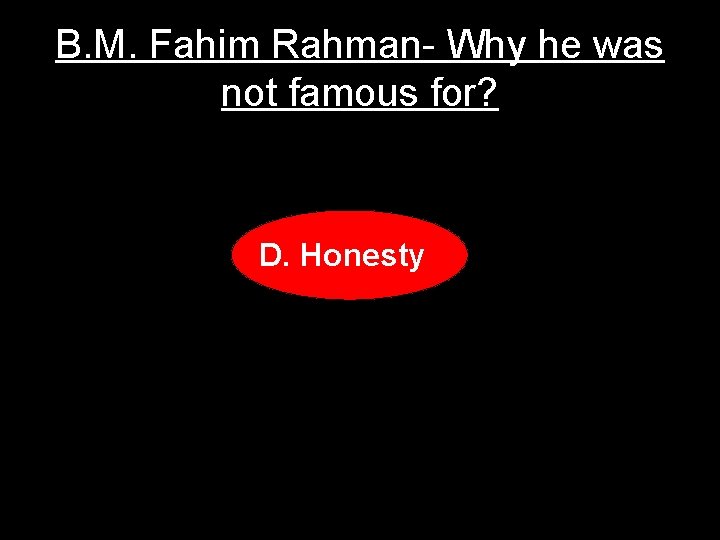 B. M. Fahim Rahman- Why he was not famous for? D. Honesty 