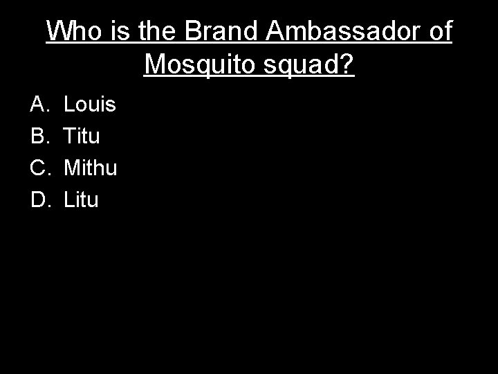 Who is the Brand Ambassador of Mosquito squad? A. B. C. D. Louis Titu