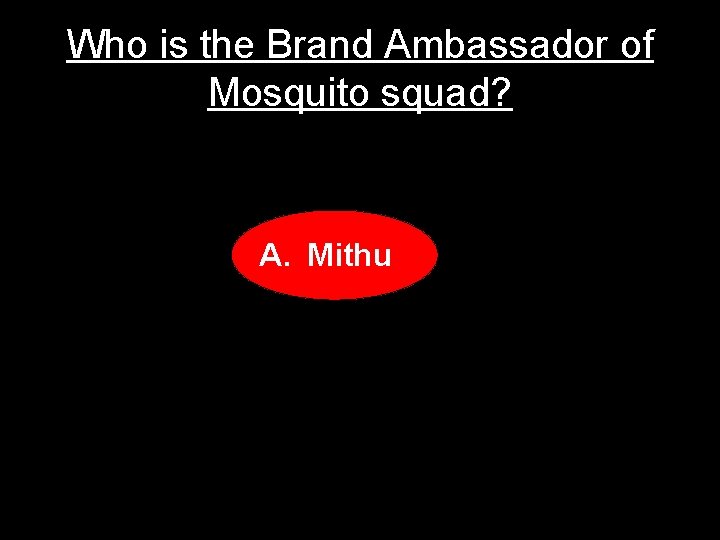 Who is the Brand Ambassador of Mosquito squad? A. Mithu 