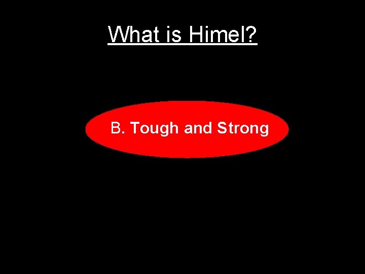 What is Himel? B. Tough and Strong 