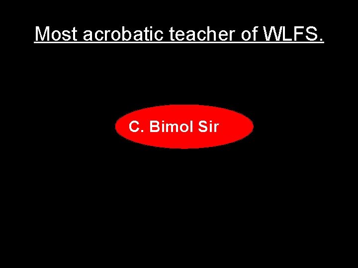 Most acrobatic teacher of WLFS. C. Bimol Sir 