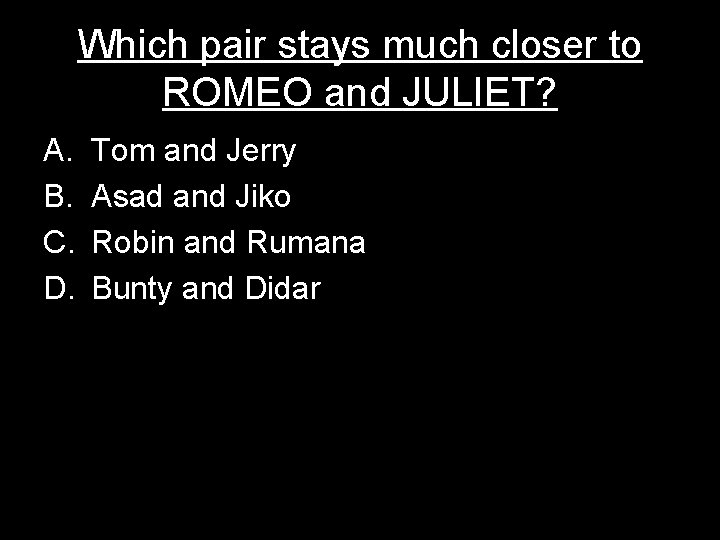 Which pair stays much closer to ROMEO and JULIET? A. B. C. D. Tom