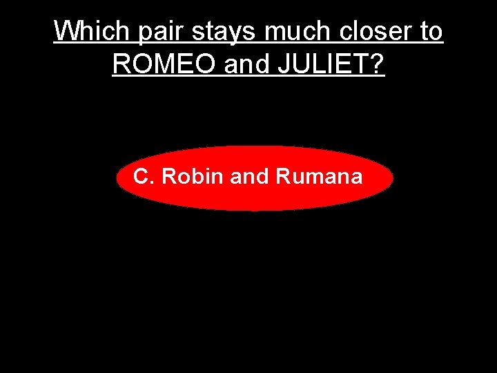 Which pair stays much closer to ROMEO and JULIET? C. Robin and Rumana 
