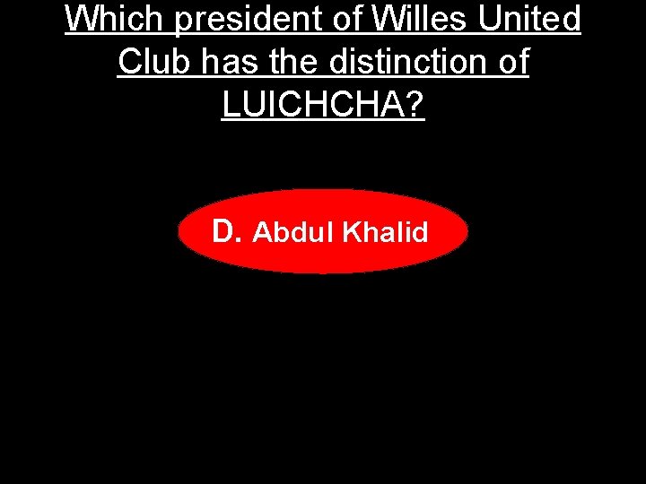 Which president of Willes United Club has the distinction of LUICHCHA? D. Abdul Khalid