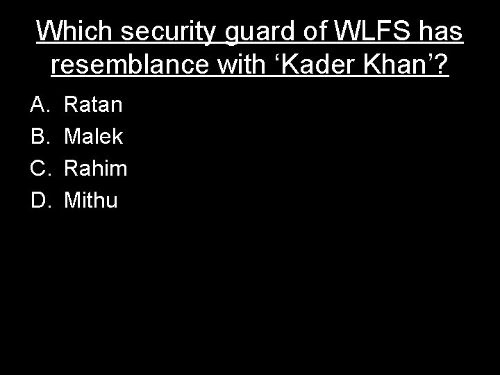 Which security guard of WLFS has resemblance with ‘Kader Khan’? A. B. C. D.