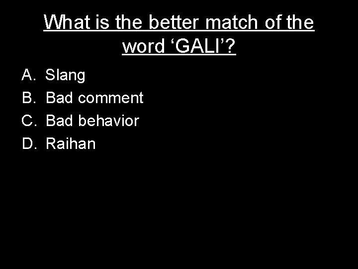 What is the better match of the word ‘GALI’? A. B. C. D. Slang