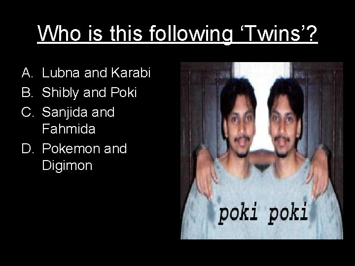 Who is this following ‘Twins’? A. Lubna and Karabi B. Shibly and Poki C.