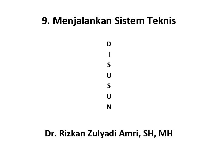9. Menjalankan Sistem Teknis D I S U N Dr. Rizkan Zulyadi Amri, SH,