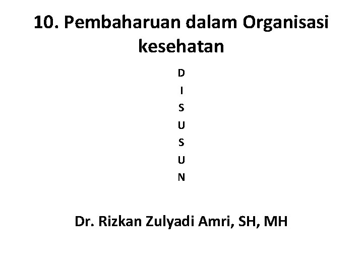 10. Pembaharuan dalam Organisasi kesehatan D I S U N Dr. Rizkan Zulyadi Amri,