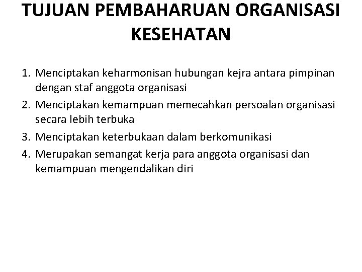 TUJUAN PEMBAHARUAN ORGANISASI KESEHATAN 1. Menciptakan keharmonisan hubungan kejra antara pimpinan dengan staf anggota