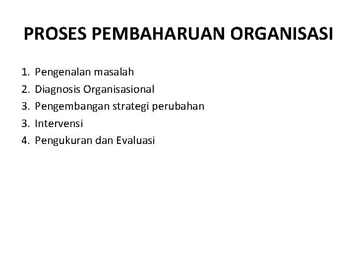 PROSES PEMBAHARUAN ORGANISASI 1. 2. 3. 3. 4. Pengenalan masalah Diagnosis Organisasional Pengembangan strategi