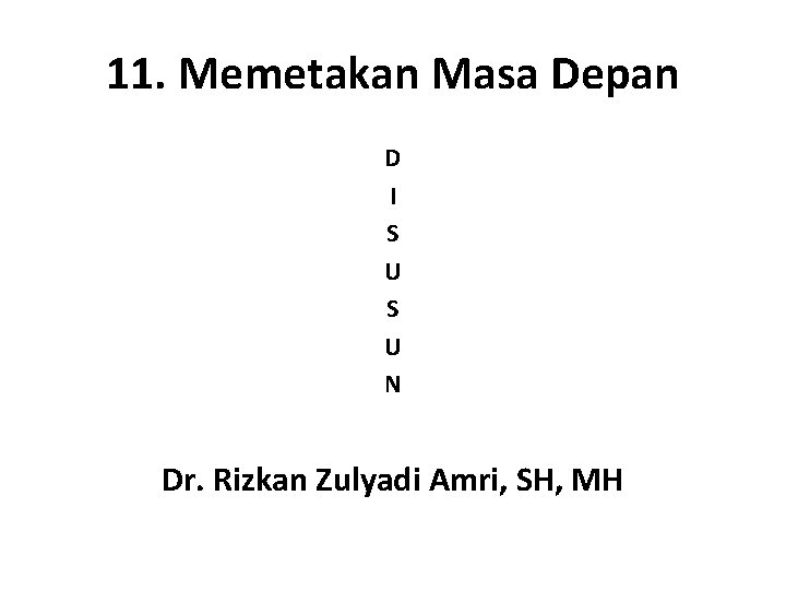 11. Memetakan Masa Depan D I S U N Dr. Rizkan Zulyadi Amri, SH,