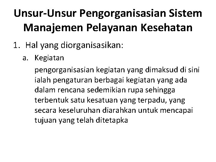 Unsur-Unsur Pengorganisasian Sistem Manajemen Pelayanan Kesehatan 1. Hal yang diorganisasikan: a. Kegiatan pengorganisasian kegiatan