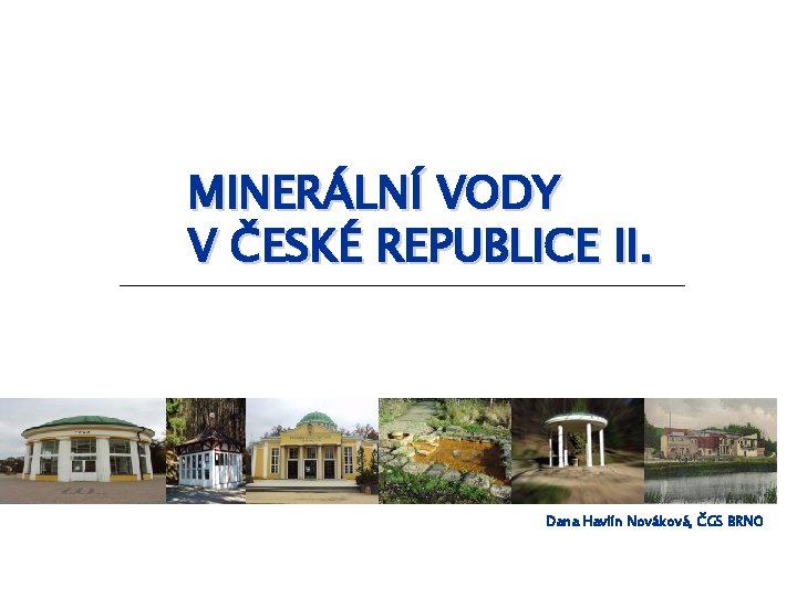 MINERÁLNÍ VODY V ČESKÉ REPUBLICE II. Dana Havlín Nováková, ČGS BRNO 