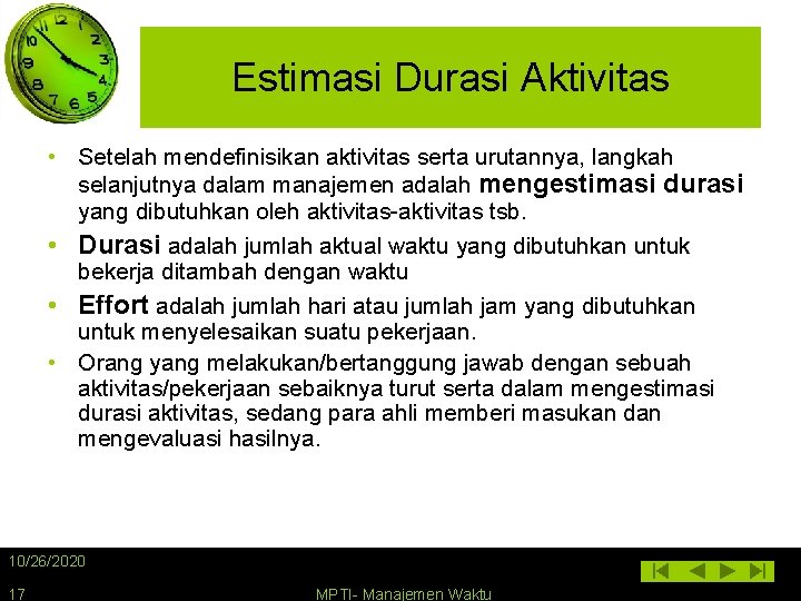 Estimasi Durasi Aktivitas • Setelah mendefinisikan aktivitas serta urutannya, langkah selanjutnya dalam manajemen adalah