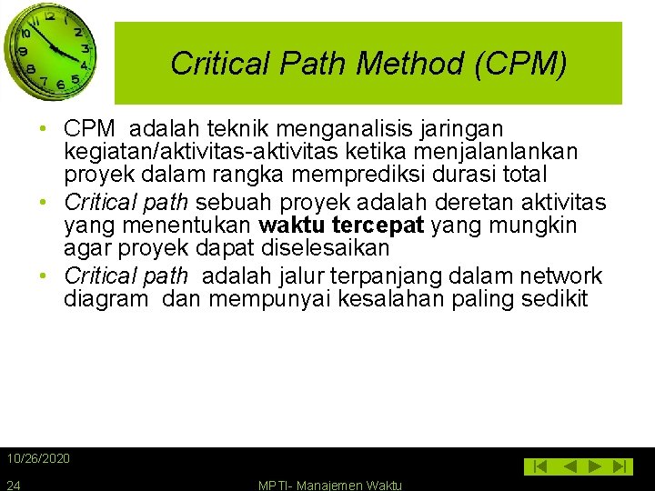 Critical Path Method (CPM) • CPM adalah teknik menganalisis jaringan kegiatan/aktivitas-aktivitas ketika menjalanlankan proyek