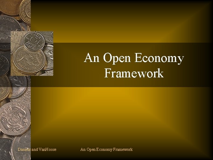 An Open Economy Framework Daniels and Van. Hoose An Open Economy Framework 