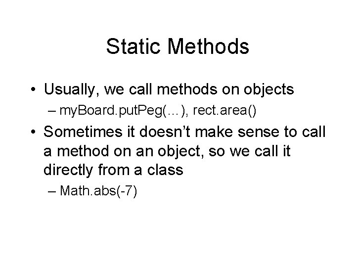 Static Methods • Usually, we call methods on objects – my. Board. put. Peg(…),