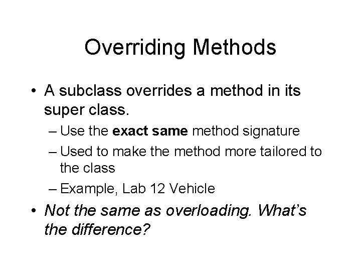Overriding Methods • A subclass overrides a method in its super class. – Use
