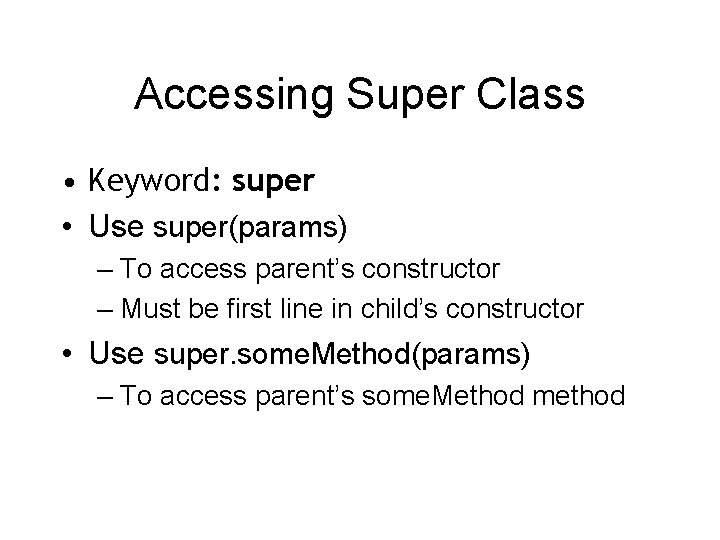 Accessing Super Class • Keyword: super • Use super(params) – To access parent’s constructor