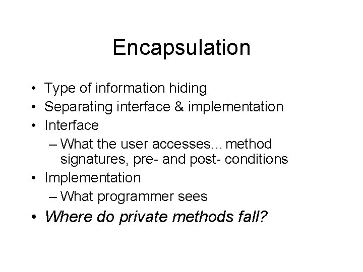 Encapsulation • Type of information hiding • Separating interface & implementation • Interface –