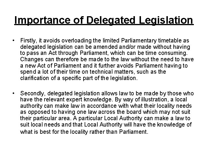 Importance of Delegated Legislation • Firstly, it avoids overloading the limited Parliamentary timetable as