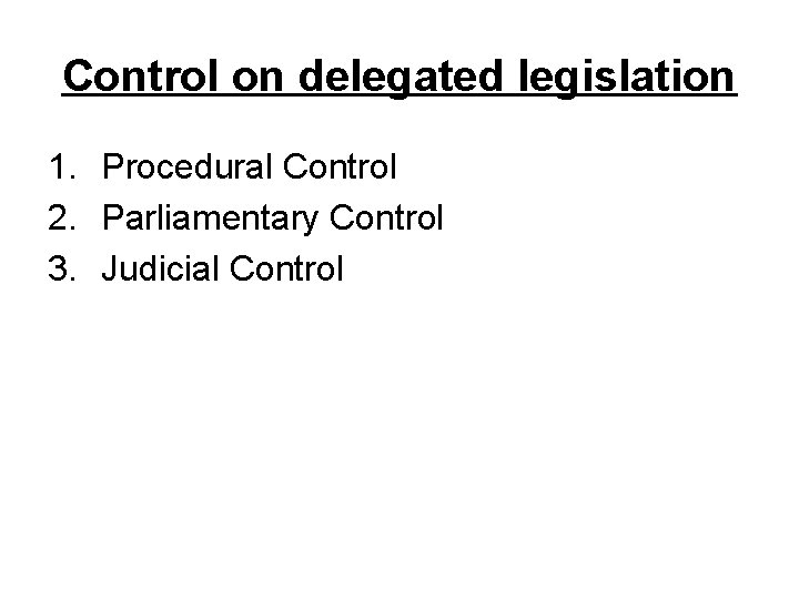 Control on delegated legislation 1. Procedural Control 2. Parliamentary Control 3. Judicial Control 